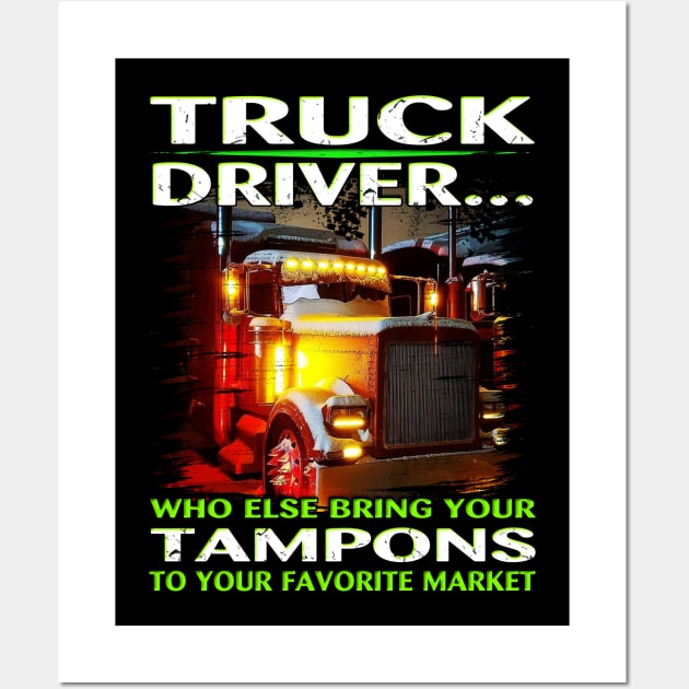 Trucker T-Shirt Who Else Will Bring Your Truck Driver Wall Art by Trucker Heroes